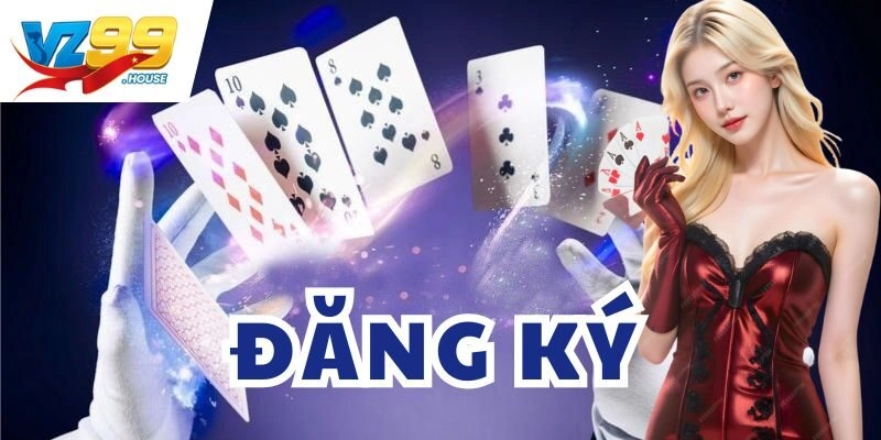 Từng bước Đăng Ký VZ99 rất dễ dàng