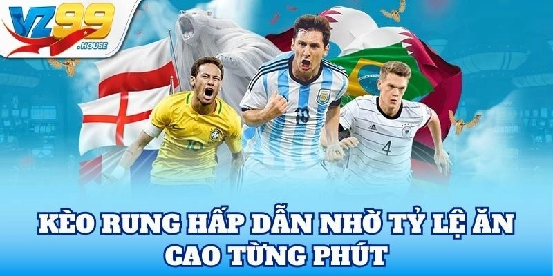 Kèo Rung hấp dẫn nhờ tỷ lệ ăn cao từng phút