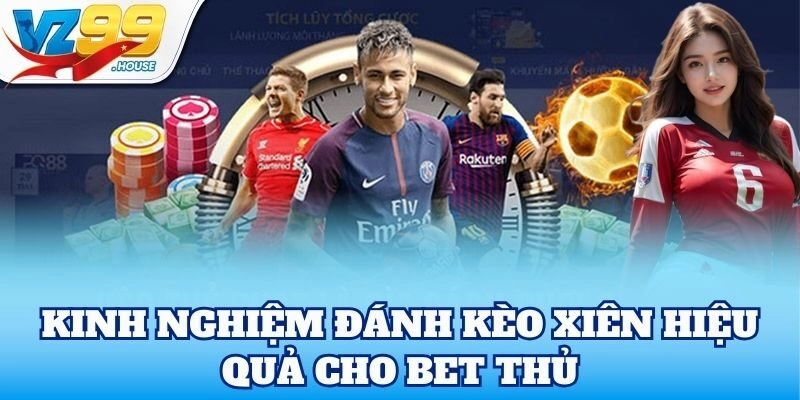Kinh nghiệm đánh Kèo Xiên hiệu quả cho bet thủ