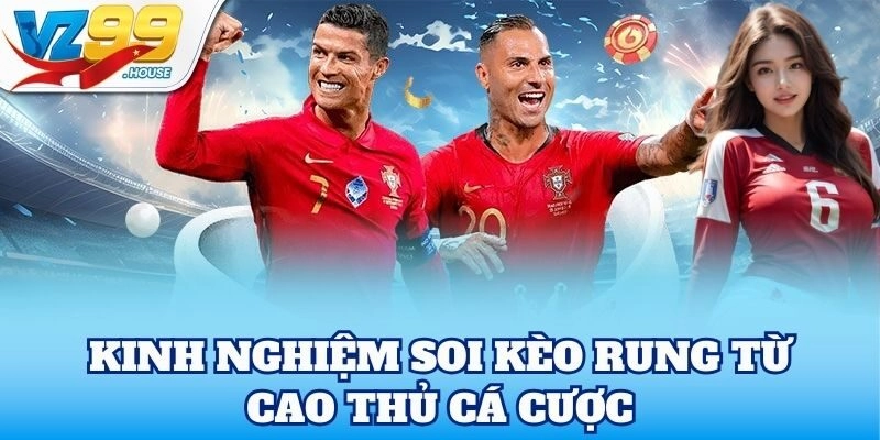 Kinh nghiệm soi Kèo Rung từ cao thủ cá cược