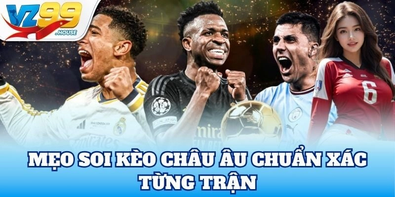 Mẹo soi Kèo Châu Âu chuẩn xác từng trận