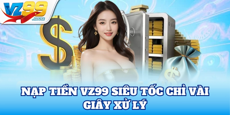 Nạp Tiền VZ99 siêu tốc chỉ vài giây xử lý