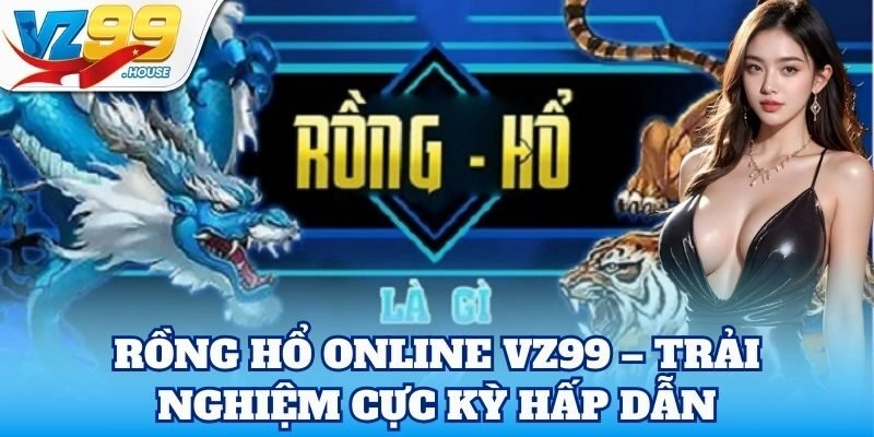 Rồng Hổ online – trải nghiệm cực kỳ hấp dẫn